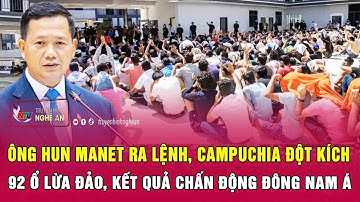 Ông Hun Manet ra lệnh, Campuchia đột kích 92 ổ lừa đảo, kết quả chấn động Đông Nam Á