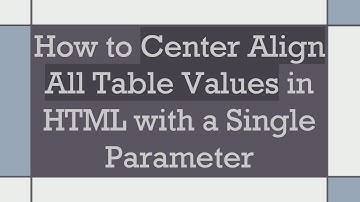 How to Center Align All Table Values in HTML with a Single Parameter