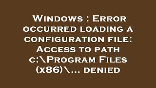 Windows : Error occurred loading a configuration file: Access to path c:\Program Files (x86)\... den
