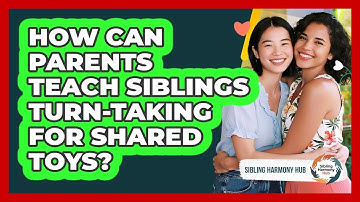 How Can Parents Teach Siblings Turn-taking For Shared Toys? - Sibling Harmony Hub
