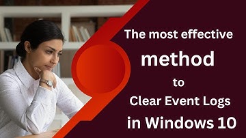 The most effective method to Clear Event Logs in Windows 10