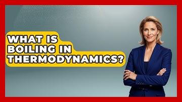What Is Boiling In Thermodynamics? - Thermodynamics For Everyone