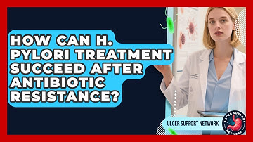 How Can H. Pylori Treatment Succeed After Antibiotic Resistance? - Ulcer Support Network