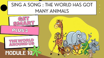 GET SMART PLUS 3 | SING A SONG | MODULE 10 | THE WORLD HAS GOT MANY ANIMALS | THE WORLD AROUND US