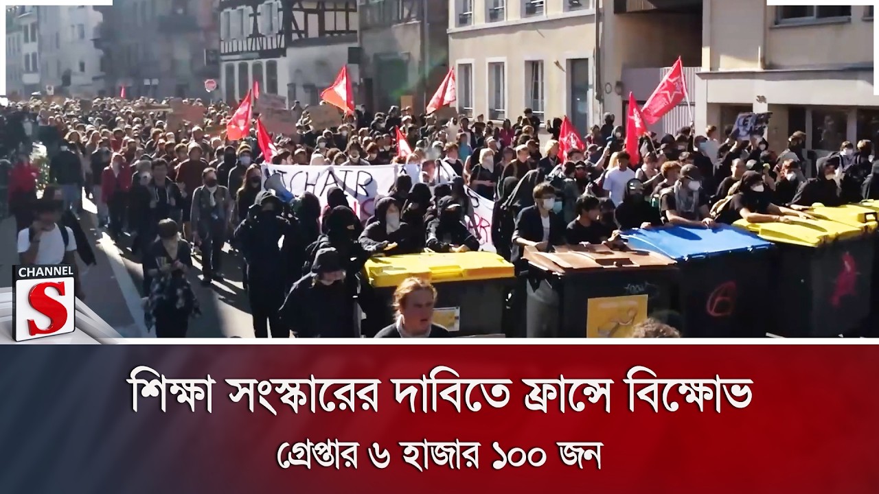 শিক্ষা সংস্কারের দাবিতে ফ্রান্সে বিক্ষোভ; গ্রেপ্তার ৬ হাজার ১০০ জন | Channel S News