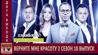 Верните мне красоту 2 сезон 10 выпуск анонс (дата выхода)