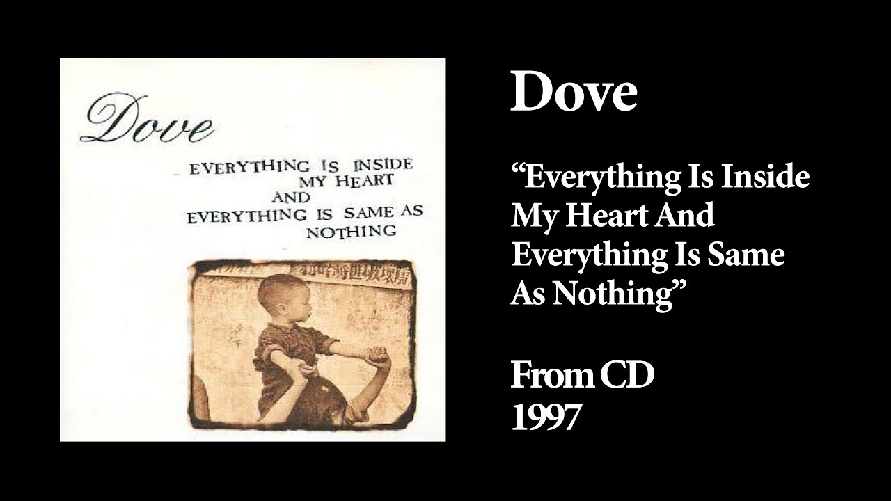 Dove - Everything Is Inside My Heart And Everything Is Same As