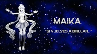 [MAIKA] Si vuelves a brillar...