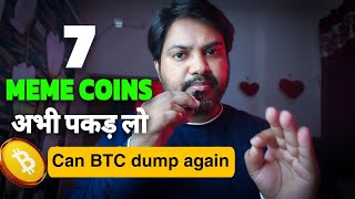 TOP 7 Meme Coin पकड़ लो जल्दी 🚀| Can BTC dump again 🔥 |