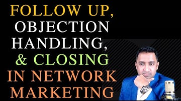 Following Up, Objection Handling & Closing in Network Marketing