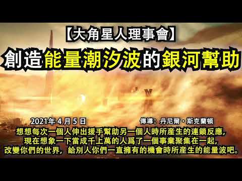 【大角星人理事會】《創造能量潮汐波的銀河幫助》想想每次一個人伸出援手幫助另一個人時所産生的連鎖反應，現在想象一下當成千上萬的人爲了一個事業聚集在一起，給別人你們一直擁有的機會時所産生的能量波吧。