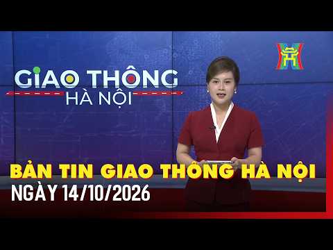 Bản tin Giao thông Hà Nội ngày 14/10 | Tin giao thông, giờ cao điểm, thông tin lộ trình