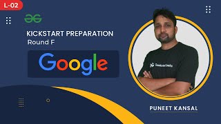 L2 - Google KickStart Preparation | Round F | Puneet Kansal | GeeksforGeeks Practice