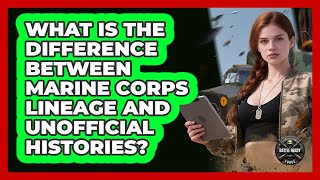 What Is The Difference Between Marine Corps Lineage And Unofficial Histories? - Battle Ready Force