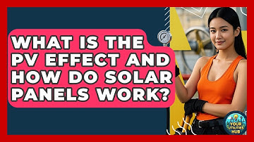 What Is The PV Effect And How Do Solar Panels Work? - Your Utilities Hub