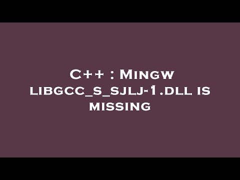 C++ : Mingw libgcc_s_sjlj-1.dll is missing