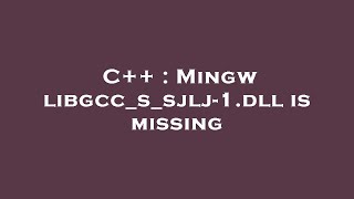 C++ : Mingw libgcc_s_sjlj-1.dll is missing
