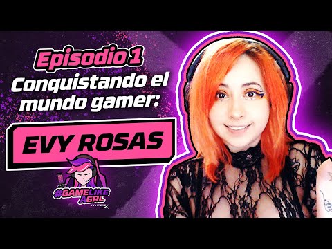 Conquistando el mundo gamer: Evy Rosas - Episodio 1 #GameLikeAGRL