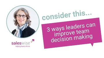 3  Ways Leaders Can Improve Team Decision Making