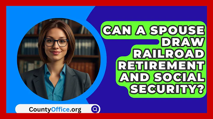 Can A Spouse Draw Railroad Retirement And Social Security? - CountyOffice.org