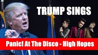 Donald Trump Sings | Panic! At The Disco - High Hopes