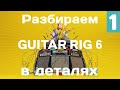 Детально разбираем возможности Guitar Rig 6 (1 часть)