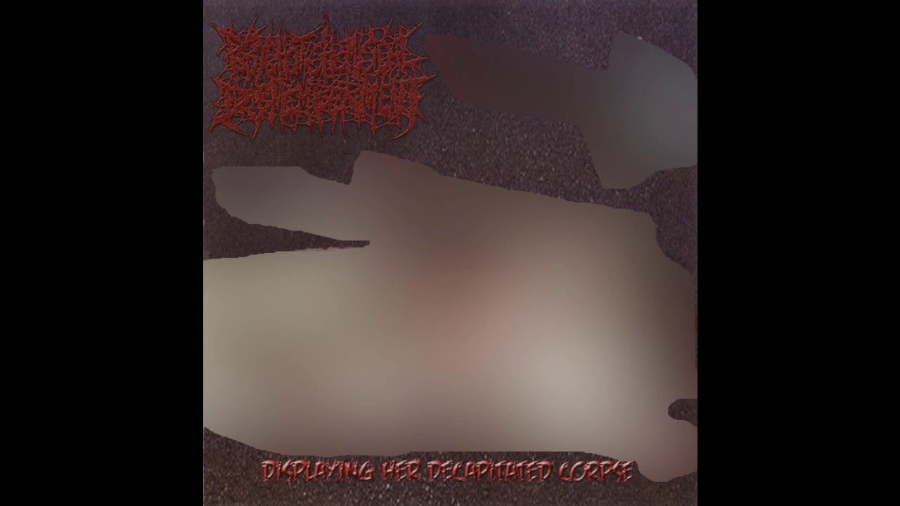 Watch Psychotic Homicidal Dismemberment - Displaying Her Decapitated Corpse (full album) on YouTube Watch Psychotic Homicidal Dismemberment - Displaying Her Decapitated Corpse (full album) on YouTube