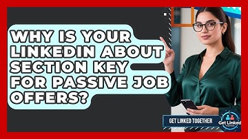 Why Is Your LinkedIn About Section Key For Passive Job Offers? - Get Linked Together