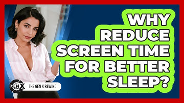 Why Reduce Screen Time For Better Sleep?
