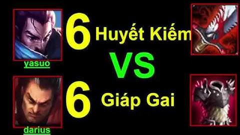 Darius(1 giáp gai)  chấp yasuo(6 huyết kiếm).    Ai sẽ thắng