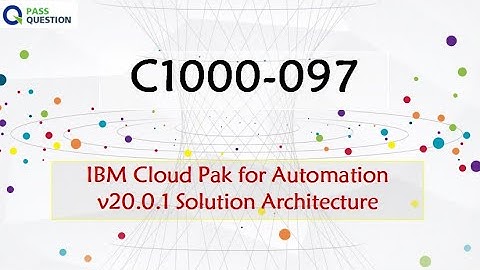 C1000-097 Exam Questions - IBM Cloud Pak for Automation v20.0.1 Solution Architecture