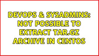 Celebrity DevOps & SysAdmins: Not possible to extract tar.gz archive in Centos (2 Solutions!!) Net Worth