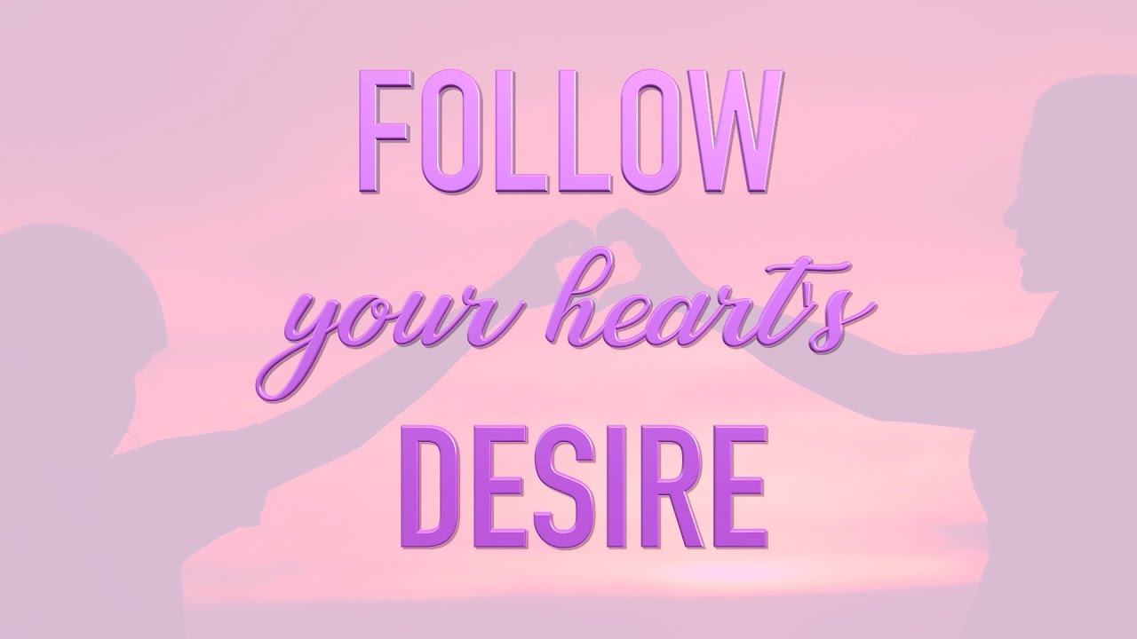 Follow your heart's desire YouTube