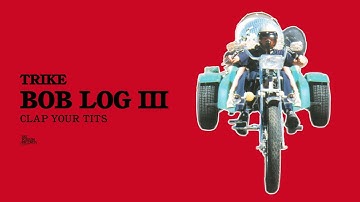 Bob Log III - Clap Your Tits (Official Audio)