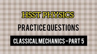 HSST PHYSICS PRACTICE QUESTIONS || CLASSICAL MECHANICS - PART 5