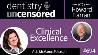 694 Clinical Excellence with Vicki McManus : Dentistry Uncensored with Howard Farran