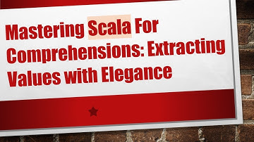 Mastering Scala For Comprehensions: Extracting Values with Elegance