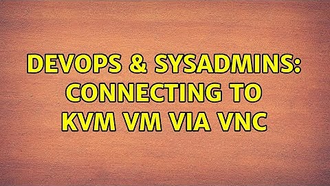 DevOps & SysAdmins: Connecting to KVM VM via VNC
