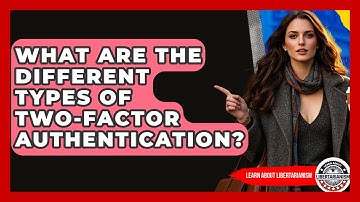 What Are The Different Types Of Two-Factor Authentication? - Learn About Libertarianism