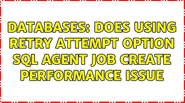 Databases: Does using Retry attempt option SQL Agent job create performance issue