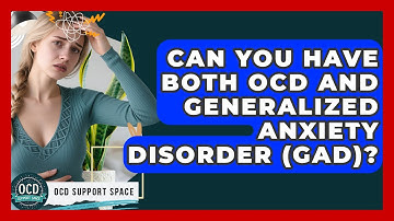 Can You Have Both OCD And Generalized Anxiety Disorder (GAD)? - OCD Support Space
