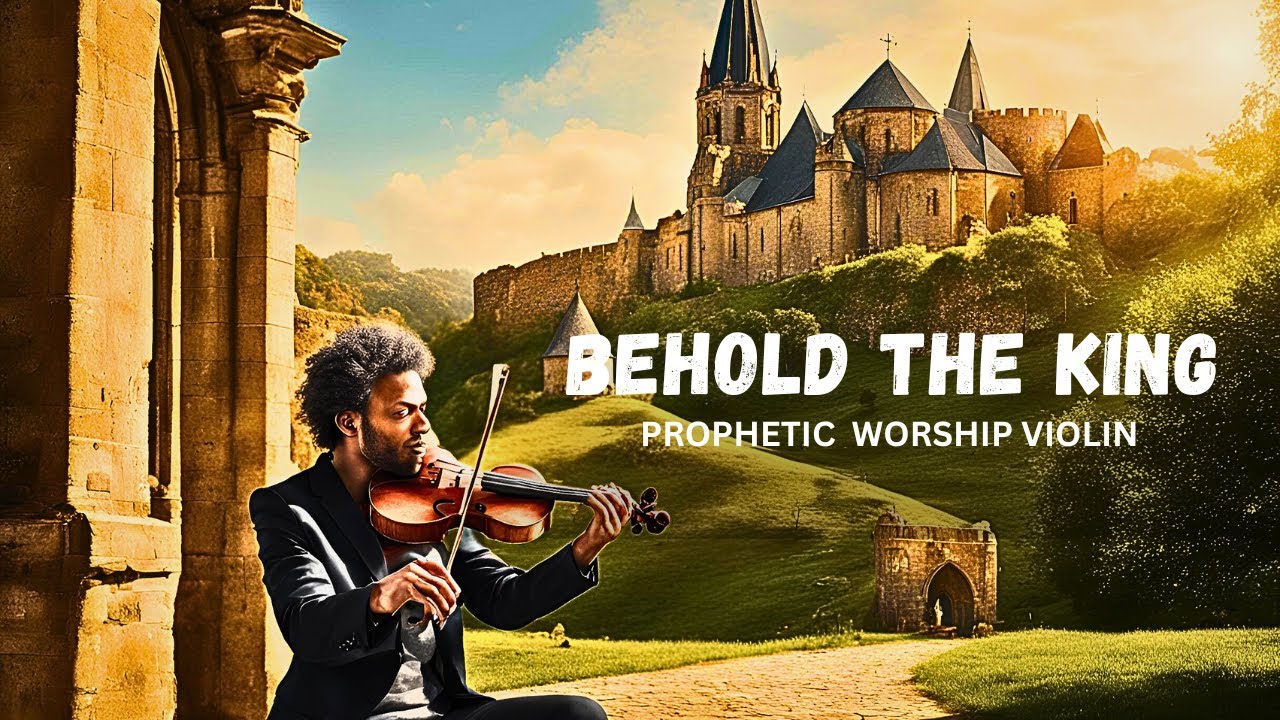 Prophetic Violin Worship Instrumental / BEHOLD THE KING / Meditation ...