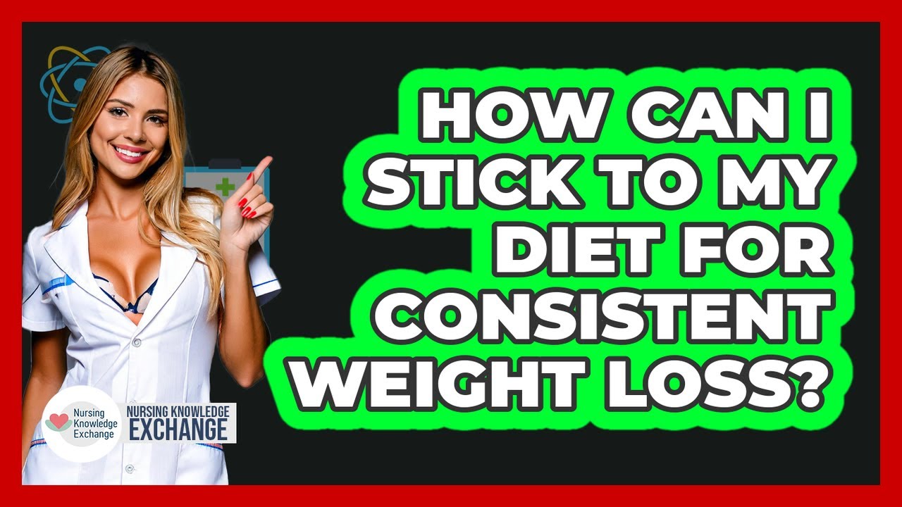 How Can I Stick To My Diet For Consistent Weight Loss? - Nursing Knowledge Exchange