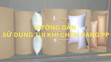 Giới Thiệu Và Hướng Dẫn Chi Tiết Cách Sử Dụng Túi Khí Chèn Hàng PP