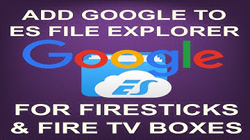 🛠ADD GOOGLE TO ES FILE EXPLORER🛠FOR FIRESTICKS & FIRE TV BOXES (JD)...