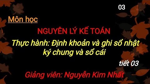 Nguyên lý kế toán: Ôn tập_Hướng dẫn ghi sổ nhật ký chung và sổ cái tài khoản