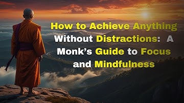 How to Achieve Anything Without Distractions A Monk’s Guide to Focus and Mindfulness.