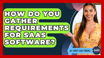 How Do You Gather Requirements For SaaS Software? - All About SaaS Finance