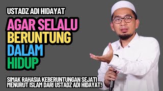 AGAR SELALU BERUNTUNG DALAM HIDUP – Ustadz Adi Hidayat