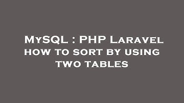 MySQL : PHP Laravel how to sort by using two tables
